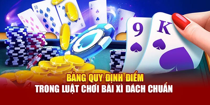 Bảng quy định điểm trong luật chơi bài Xì dách chuẩn