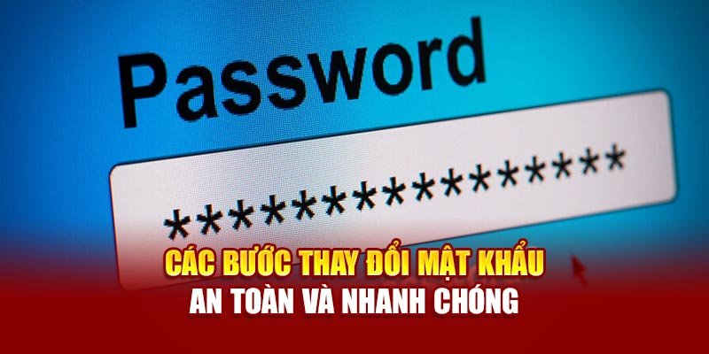 Các bước thay đổi mật khẩu an toàn và nhanh chóng
