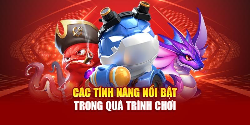 Các tính năng nổi bật trong quá trình chơi