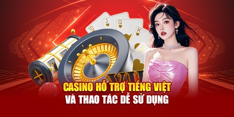 Casino hỗ trợ tiếng Việt và thao tác dễ sử dụng