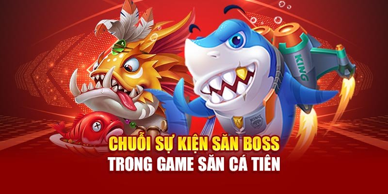 Chuỗi sự kiện săn boss trong game săn cá tiên