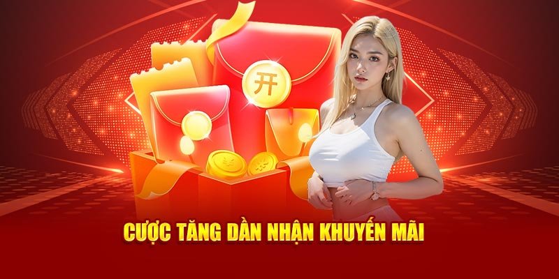 Cược tăng dần nhận khuyến mãi