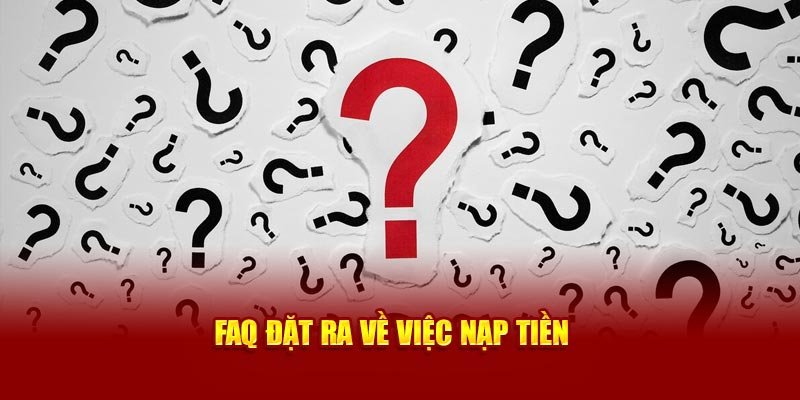 FAQ đặt ra về việc nạp tiền