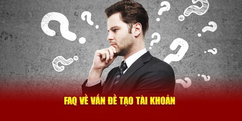 FAQ về vấn đề tạo tài khoản