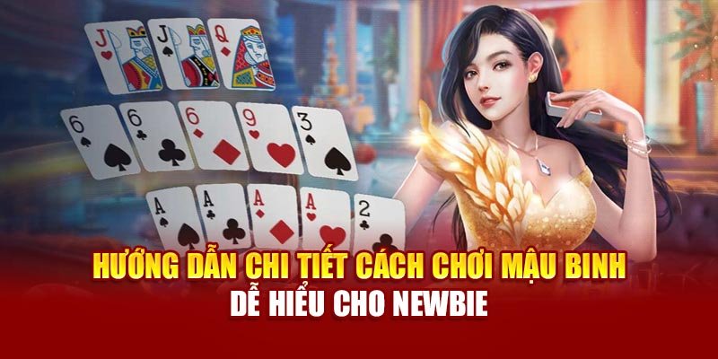 huong-dan-chi-tiet-cach-choi-mau-binh-de-hieu-cho-newbie