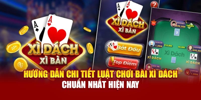 huong-dan-chi-tiet-luat-choi-bai-xi-dach-chuan-nhat-hien-nay
