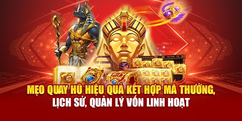 Mẹo quay hũ hiệu quả kết hợp mã thưởng, lịch sử, quản lý vốn linh hoạt