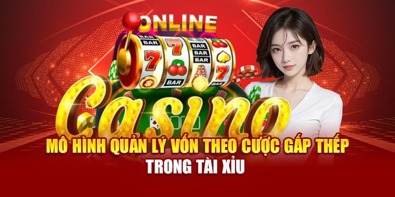 Mô hình quản lý vốn theo cược gấp thếp trong Tài Xỉu