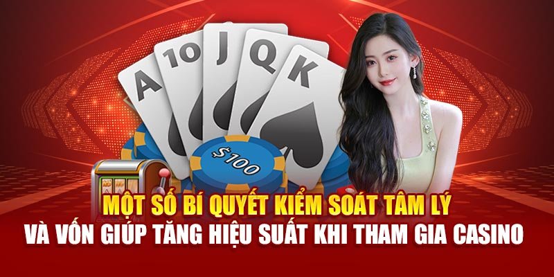 Một số bí quyết kiểm soát tâm lý và vốn giúp tăng hiệu suất khi tham gia casino