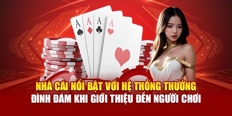 Nhà cái nổi bật với hệ thống thưởng đình đám khi giới thiệu đến người chơi