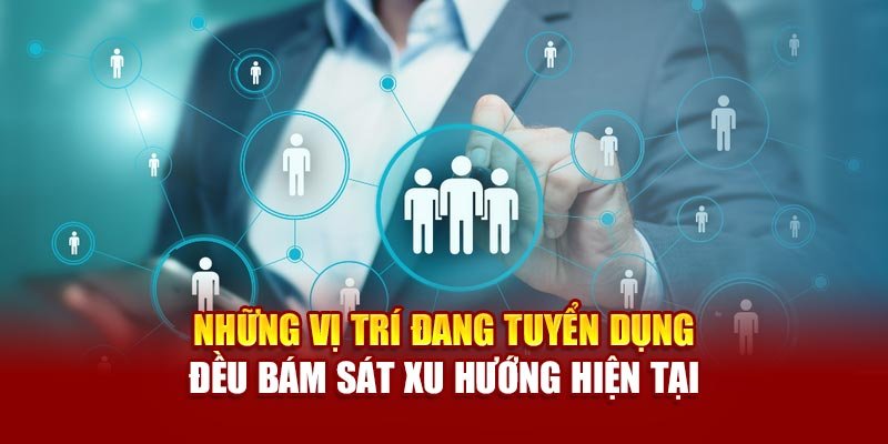 Những vị trí đang tuyển dụng đều bám sát xu hướng hiện tại