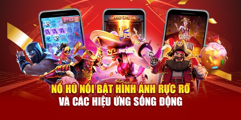 Nổ hũ nổi bật hình ảnh rực rỡ và các hiệu ứng sống động
