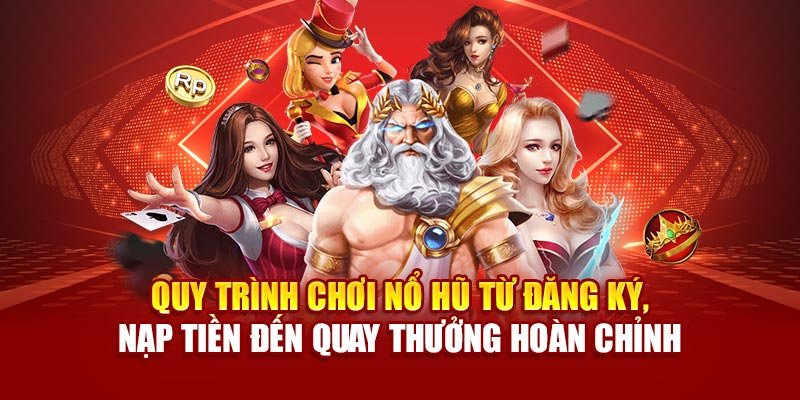 Quy trình chơi nổ hũ từ đăng ký, nạp tiền đến quay thưởng hoàn chỉnh